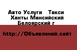 Авто Услуги - Такси. Ханты-Мансийский,Белоярский г.